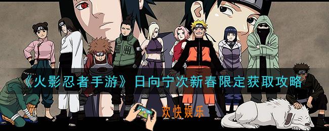 火影忍者手游日向宁次新春限定怎么获得_日向宁次新春限定获取攻略