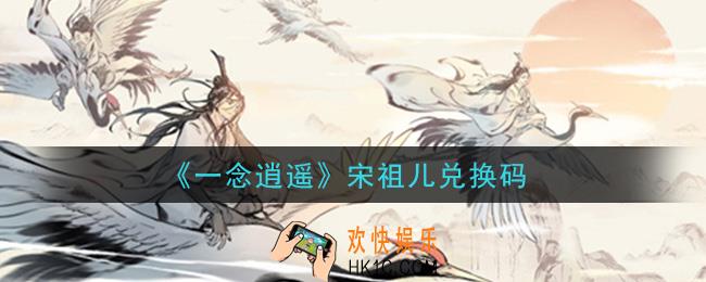 一念逍遥宋祖儿兑换码密令是什么2021_宋祖儿兑换码领取