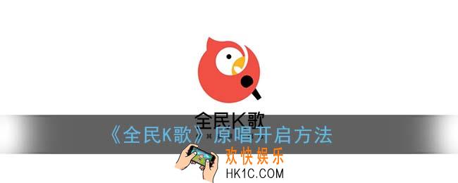 全民k歌怎么打开原唱_原唱开启方法