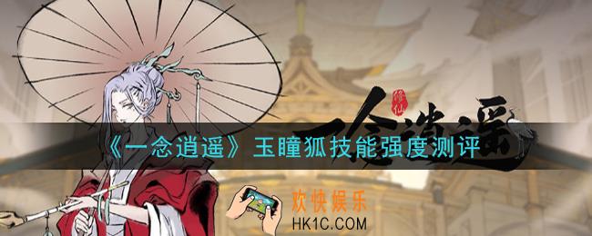一念逍遥玉瞳狐技能怎么解锁_玉瞳狐技能强度测评