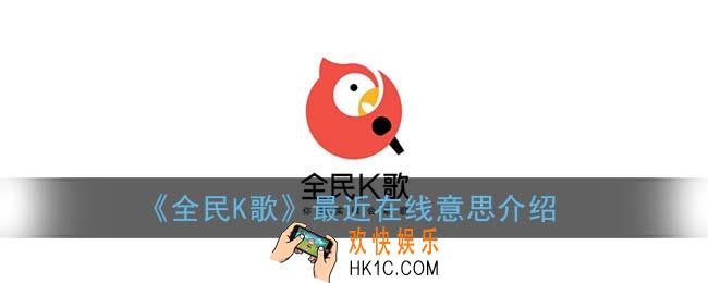 全民k歌最近在线是什么意思_最近在线意思介绍