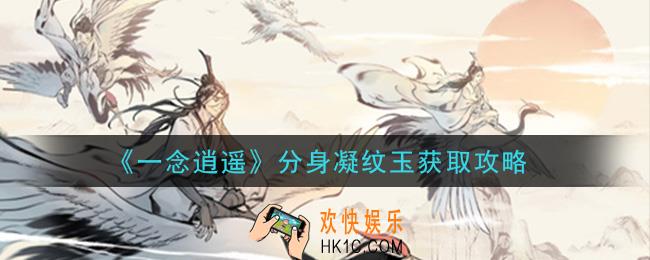 一念逍遥分身凝纹玉怎么获得_分身凝纹玉获取攻略