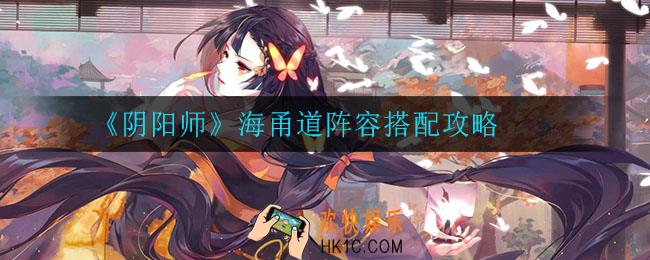 阴阳师海甬道怎么打_海甬道阵容搭配攻略