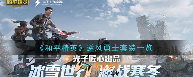 和平精英逆风勇士套装怎么样_逆风勇士套装一览
