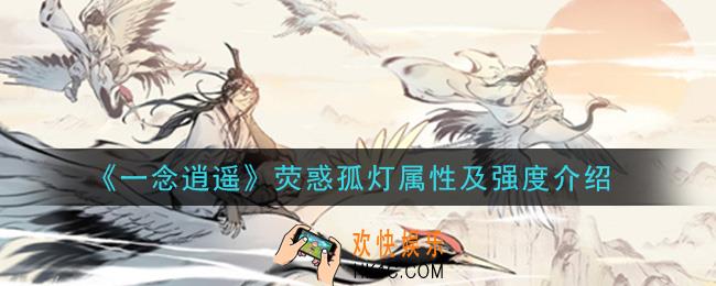 一念逍遥荧惑孤灯怎么样_荧惑孤灯属性及强度介绍