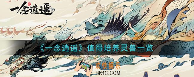 一念逍遥什么灵兽值得培养_值得培养灵兽一览