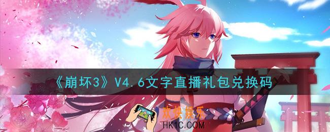 崩坏3手游V4.6文字直播礼包兑换码哪里领_最新CDK礼包领取地址2021