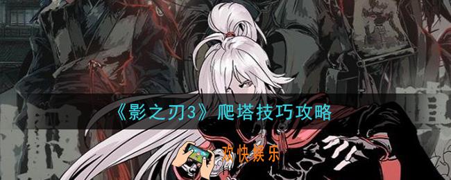 影之刃3怎么爬塔_爬塔技巧攻略