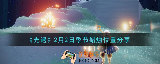 光遇2月2日季节蜡烛在哪2021_2月2日季节蜡烛位置详细介绍一览
