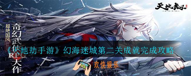 天地劫手游幻海迷城第二关成就怎么完成_幻海迷城第二关成就完成攻略