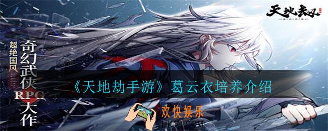 天地劫手游葛云衣值得培养吗_葛云衣培养介绍