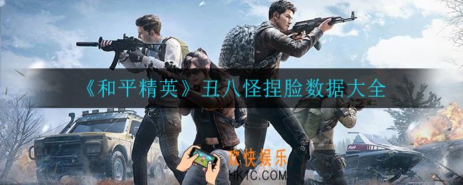 和平精英丑八怪捏脸数据_丑八怪捏脸数据大全