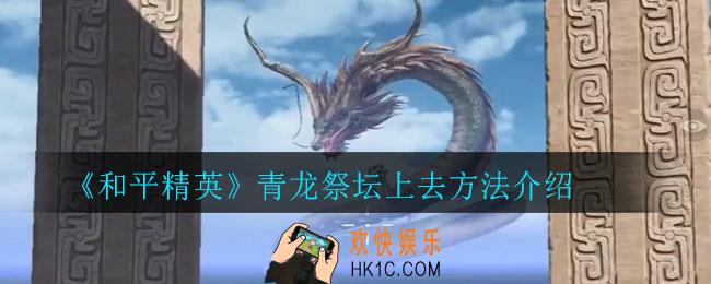 和平精英青龙祭坛怎么上去_青龙祭坛上去方法介绍