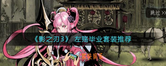 影之刃3 左殇毕业套装怎么搭配_ 左殇毕业套装推荐