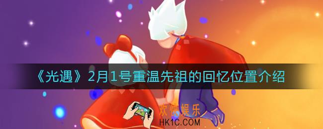 光遇2月1号重温先祖的回忆在哪_2月1号重温先祖的回忆位置介绍