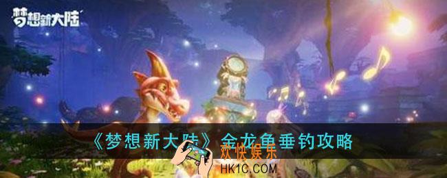 梦想新大陆金龙鱼怎么钓_金龙鱼垂钓攻略