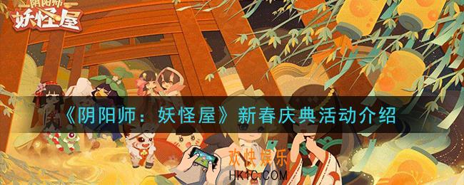 阴阳师妖怪屋新春庆典活动怎么玩_新春庆典活动介绍