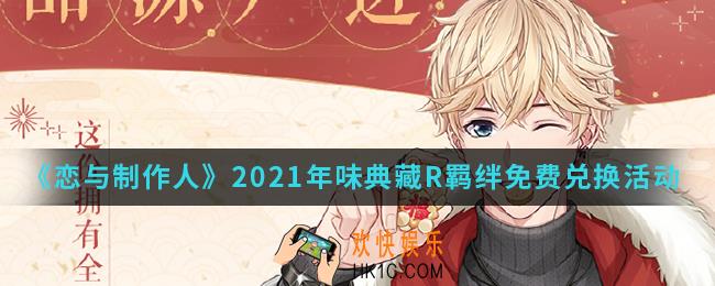 恋与制作人2021年味典藏R羁绊免费兑换活动有什么内容_2021年味典藏R羁绊免费兑换活动