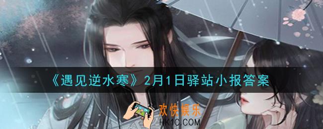 遇见逆水寒驿站小报2月1日答案攻略2021_2.1日每日一题最新四个线索2021