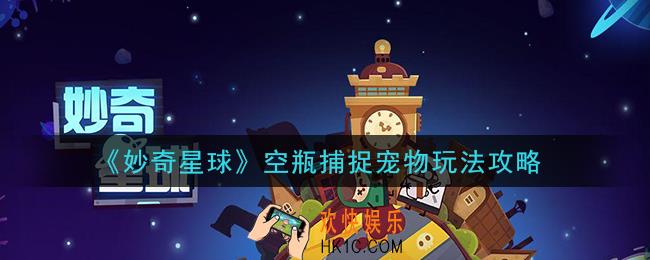 妙奇星球空瓶捕捉宠物怎么玩_空瓶捕捉宠物玩法攻略