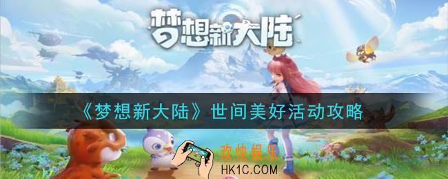 梦想新大陆世间美好活动怎么玩_世间美好活动攻略