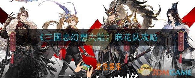 三国志幻想大陆麻花队怎么玩_麻花队攻略