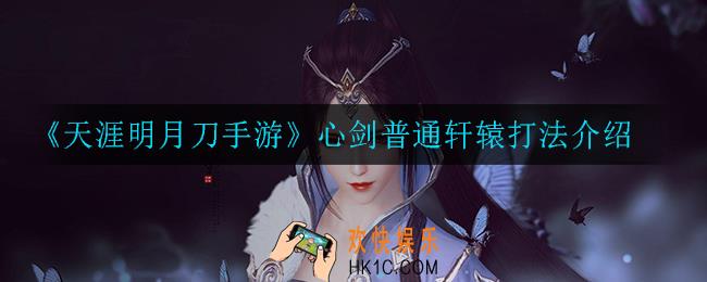 天涯明月刀手游心剑普通轩辕怎么打_心剑普通轩辕打法介绍