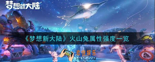 梦想新大陆火山兔怎么样_火山兔属性强度一览