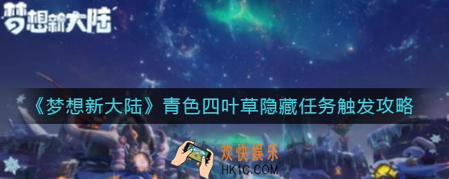 梦想新大陆青色四叶草隐藏任务怎么触发_青色四叶草隐藏任务触发攻略