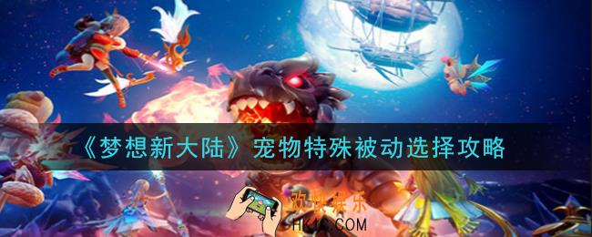 梦想新大陆宠物特殊被动怎么选择_宠物特殊被动选择攻略