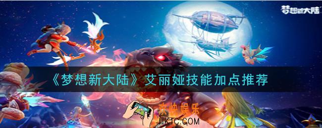 梦想新大陆艾丽娅技能怎么加点_艾丽娅技能加点推荐