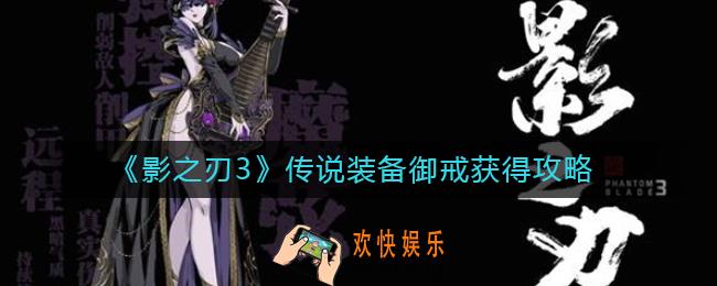 影之刃3传说装备御戒怎么获得_传说装备御戒获得攻略