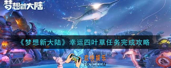 梦想新大陆幸运四叶草任务怎么做_幸运四叶草任务完成攻略