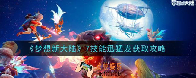 梦想新大陆7技能迅猛龙怎么获得_7技能迅猛龙获取攻略