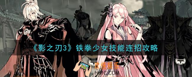 影之刃3铁拳少女怎么连招_铁拳少女技能连招攻略
