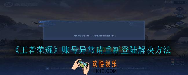 王者荣耀账号异常请重新登陆怎么回事_账号异常请重新登陆解决方法