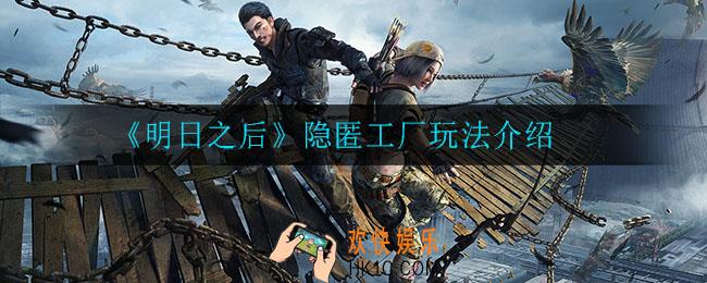 明日之后隐匿工厂怎么玩_隐匿工厂玩法介绍