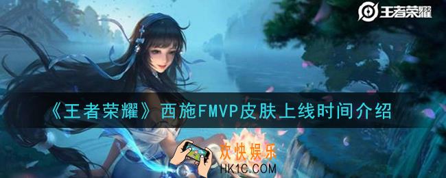 王者荣耀西施FMVP皮肤什么时候上线_西施FMVP皮肤上线时间介绍