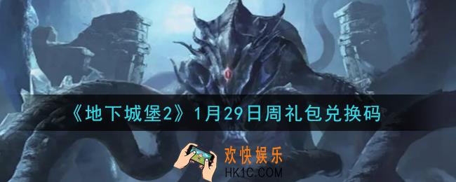 地下城堡2黑暗觉醒1月29日周礼包兑换码是什么_1月29日周礼包码在哪领2021
