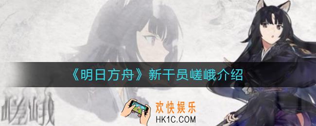 明日方舟新干员嵯峨怎么样_明日方舟新干员嵯峨介绍