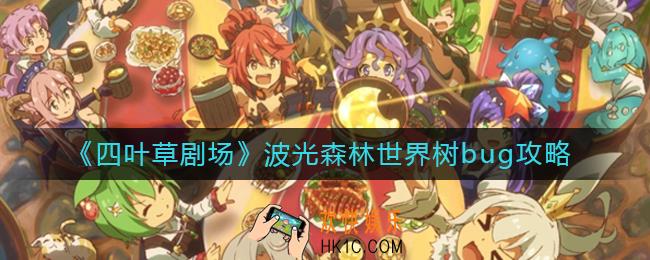 四叶草剧场波光森林世界树bug怎么打_波光森林世界树bug攻略