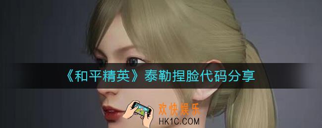 和平精英泰勒捏脸代码是什么_和平精英泰勒捏脸代码分享