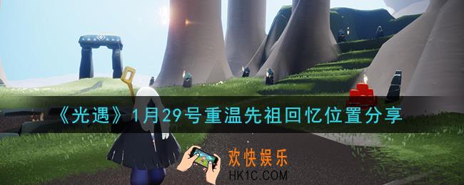 光遇1月29日重温先祖回忆的位置_光遇1月29号重温先祖回忆位置分享