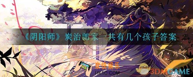 阴阳师炭治郎家一共有几个孩子_炭治郎家一共有几个孩子答案