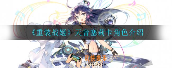 重装战姬天音塞莉卡怎么样_天音塞莉卡角色介绍