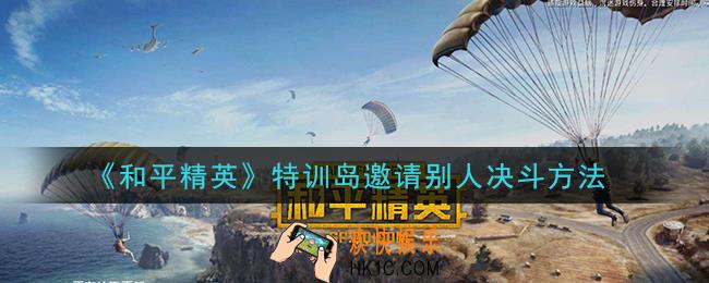 和平精英特训岛怎么邀请别人决斗_特训岛邀请别人决斗方法