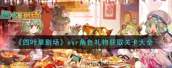 四叶草剧场ssr角色礼物获取关卡有哪些_ssr角色礼物获取关卡大全