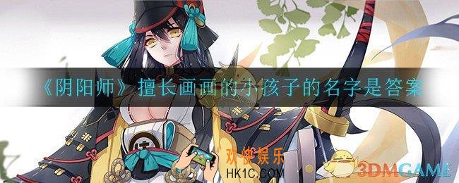 阴阳师擅长画画的小孩子的名字是_擅长画画的小孩子的名字是答案