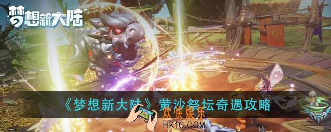 梦想新大陆黄沙祭坛奇遇怎么做_黄沙祭坛奇遇攻略