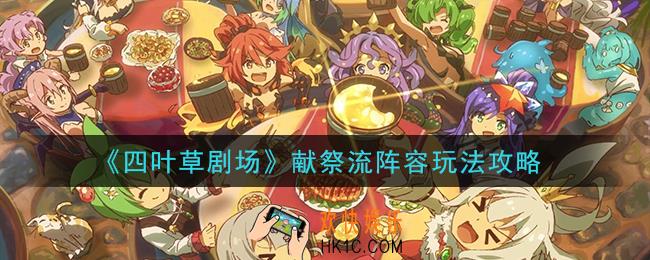 四叶草剧场献祭流阵容怎么玩_献祭流阵容玩法攻略